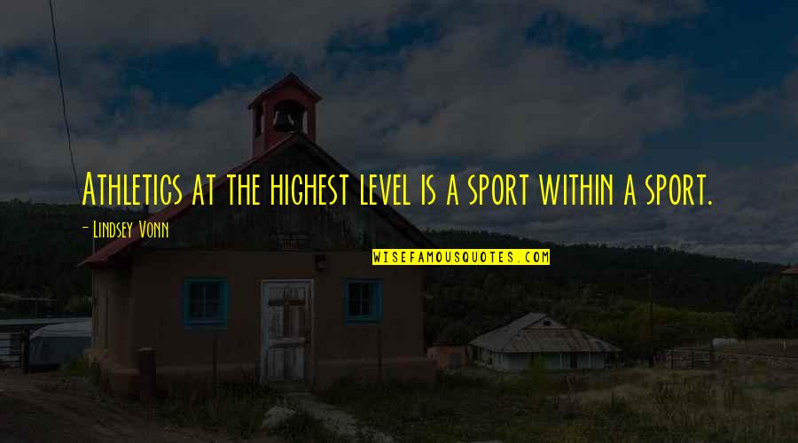 Athletics Quotes By Lindsey Vonn: Athletics at the highest level is a sport