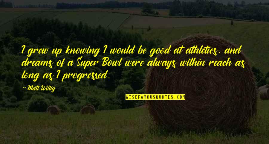Athletics Quotes By Matt Willig: I grew up knowing I would be good