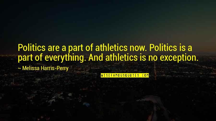 Athletics Quotes By Melissa Harris-Perry: Politics are a part of athletics now. Politics