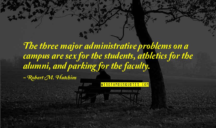 Athletics Quotes By Robert M. Hutchins: The three major administrative problems on a campus