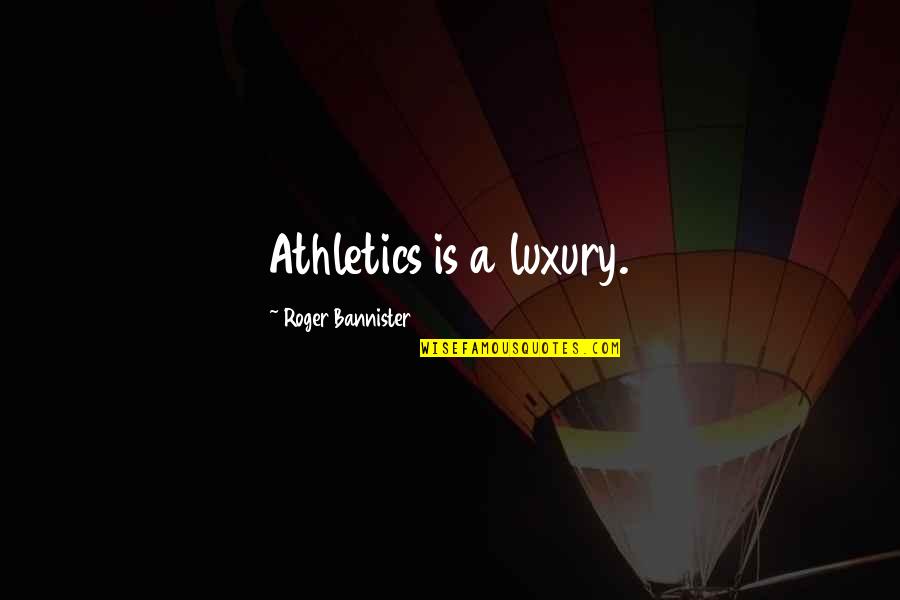 Athletics Quotes By Roger Bannister: Athletics is a luxury.