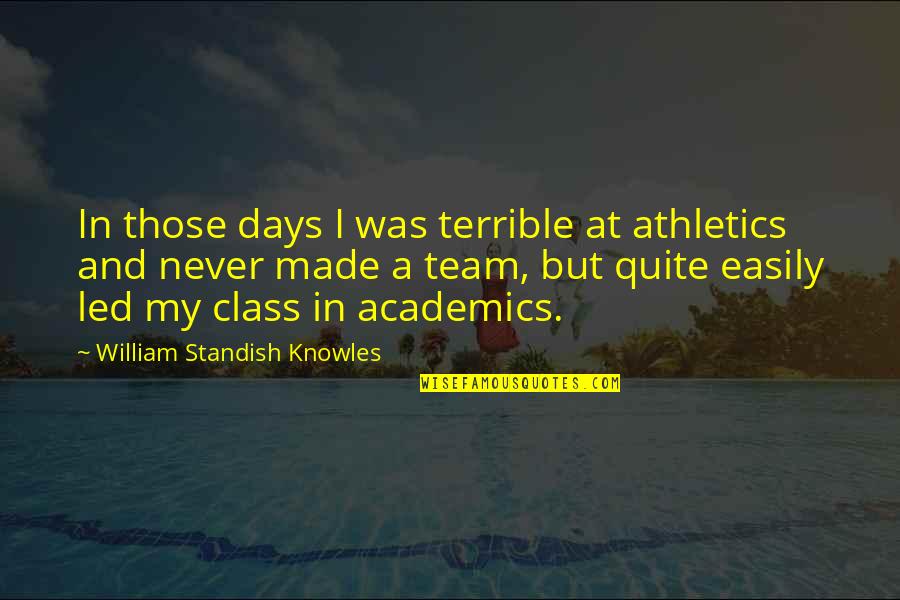Athletics Quotes By William Standish Knowles: In those days I was terrible at athletics
