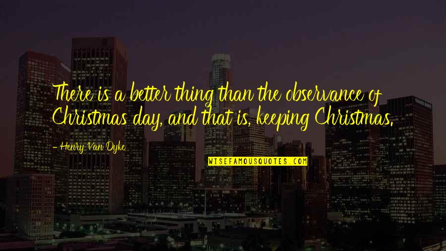 Athman Hussein Quotes By Henry Van Dyke: There is a better thing than the observance Athman Hussein Quotes By Henry Van Dyke: There is a better thing than the observance