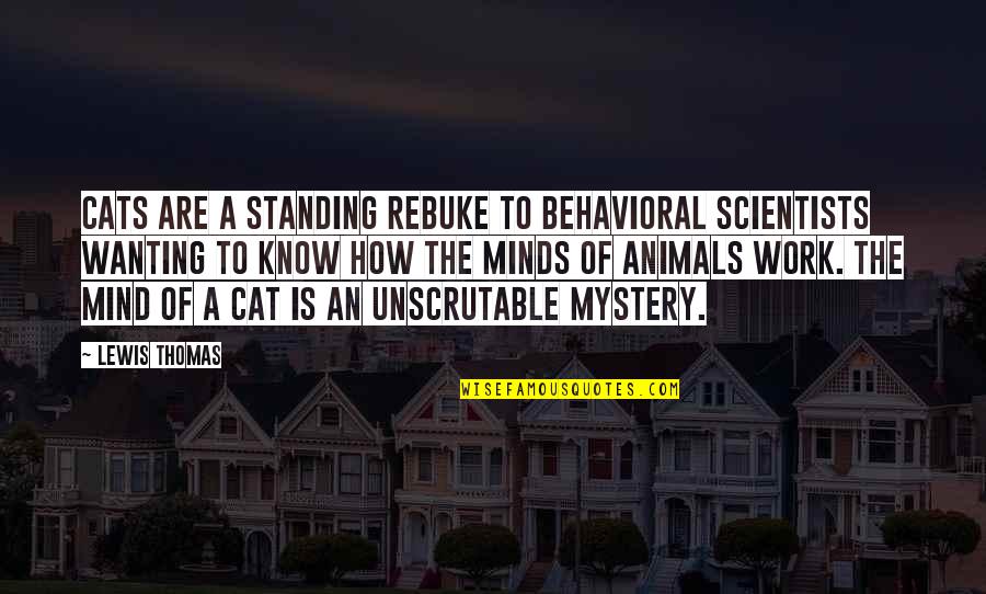Athmanns Quotes By Lewis Thomas: Cats are a standing rebuke to behavioral scientists