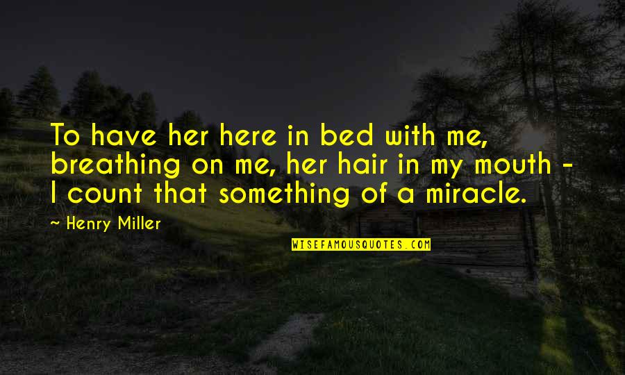 Athmaraksha Quotes By Henry Miller: To have her here in bed with me, Athmaraksha Quotes By Henry Miller: To have her here in bed with me,