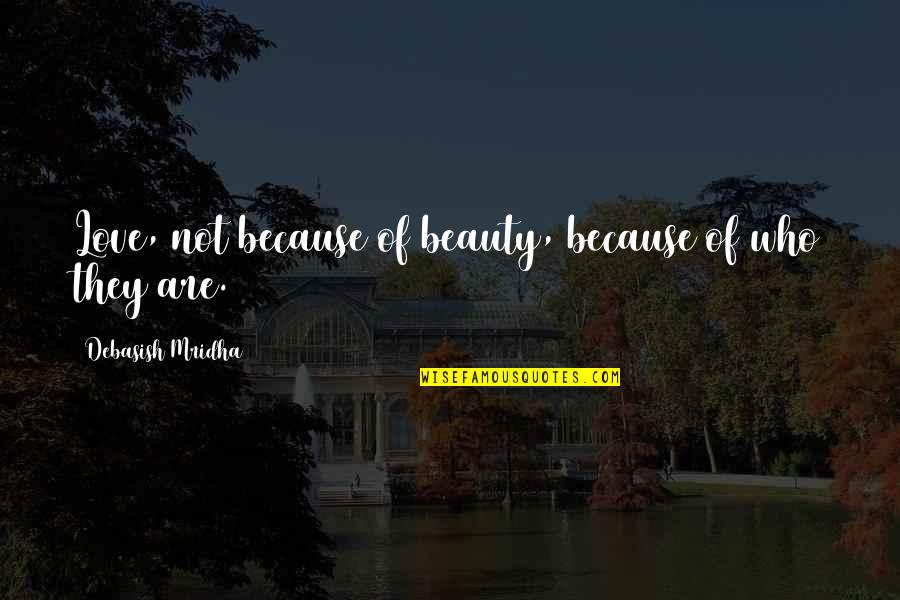 Athnet Quotes By Debasish Mridha: Love, not because of beauty, because of who Athnet Quotes By Debasish Mridha: Love, not because of beauty, because of who