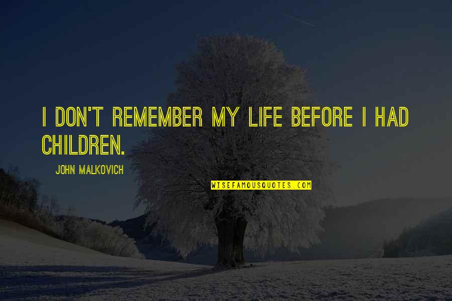 Athnet Quotes By John Malkovich: I don't remember my life before I had Athnet Quotes By John Malkovich: I don't remember my life before I had