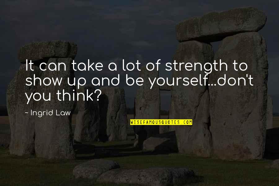 Atho Quotes By Ingrid Law: It can take a lot of strength to