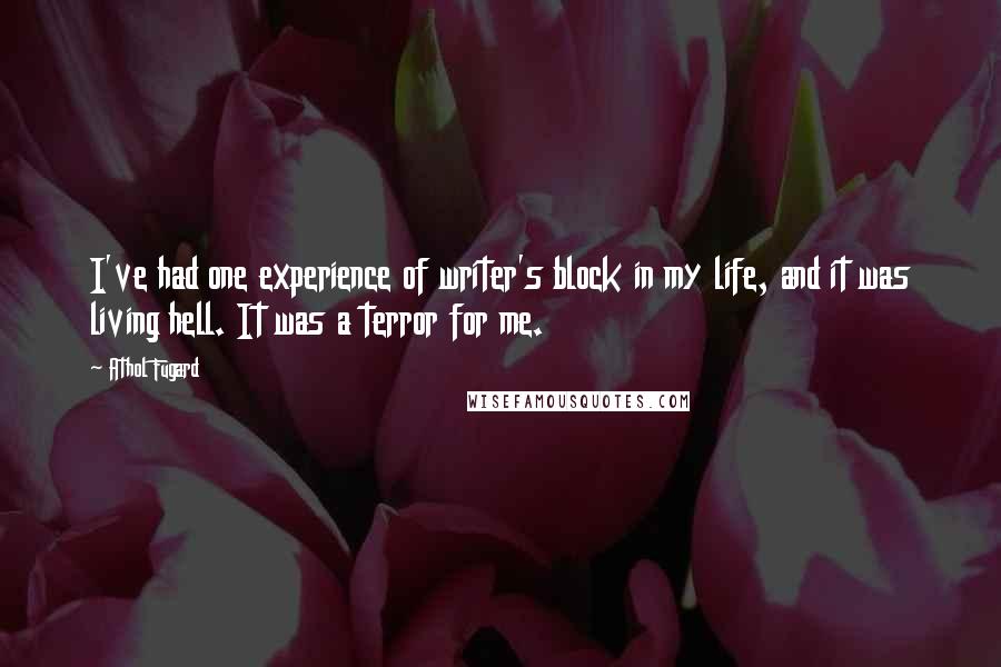 Athol Fugard quotes: I've had one experience of writer's block in my life, and it was living hell. It was a terror for me.