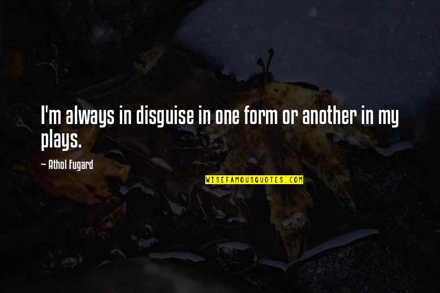 Athol Fugard Quotes By Athol Fugard: I'm always in disguise in one form or Athol Fugard Quotes By Athol Fugard: I'm always in disguise in one form or