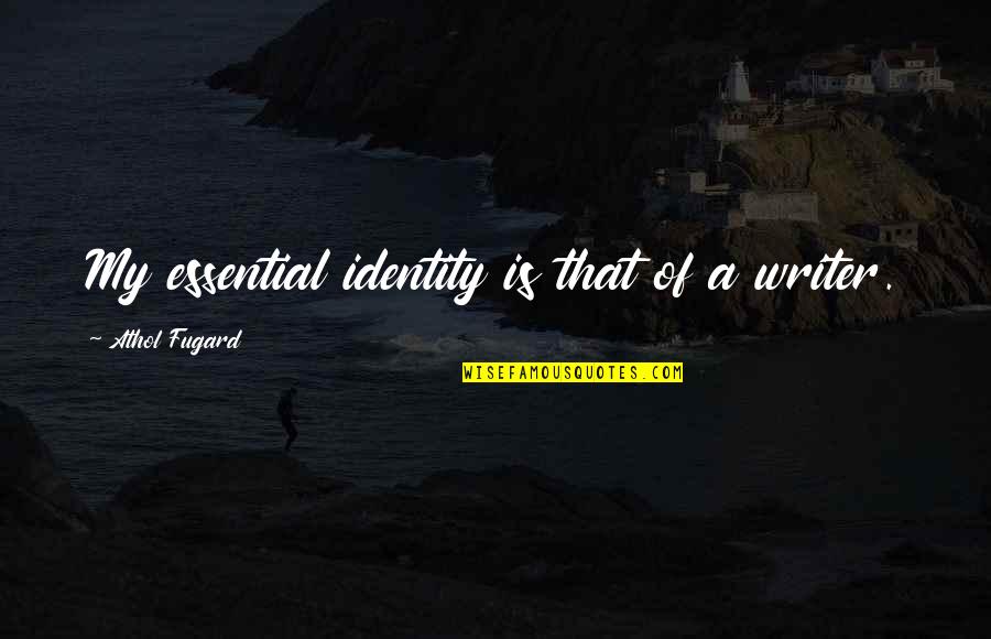 Athol Fugard Quotes By Athol Fugard: My essential identity is that of a writer. Athol Fugard Quotes By Athol Fugard: My essential identity is that of a writer.