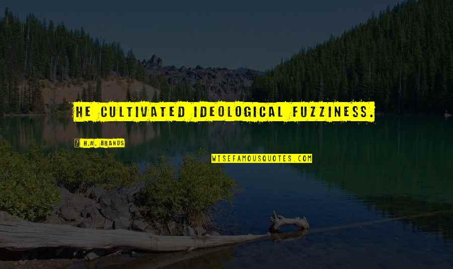 Athol Fugard Quotes By H.W. Brands: He cultivated ideological fuzziness. Athol Fugard Quotes By H.W. Brands: He cultivated ideological fuzziness.