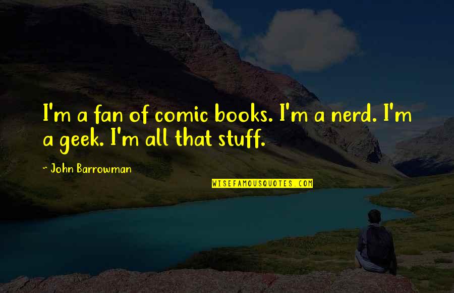 Athol Fugard Quotes By John Barrowman: I'm a fan of comic books. I'm a
