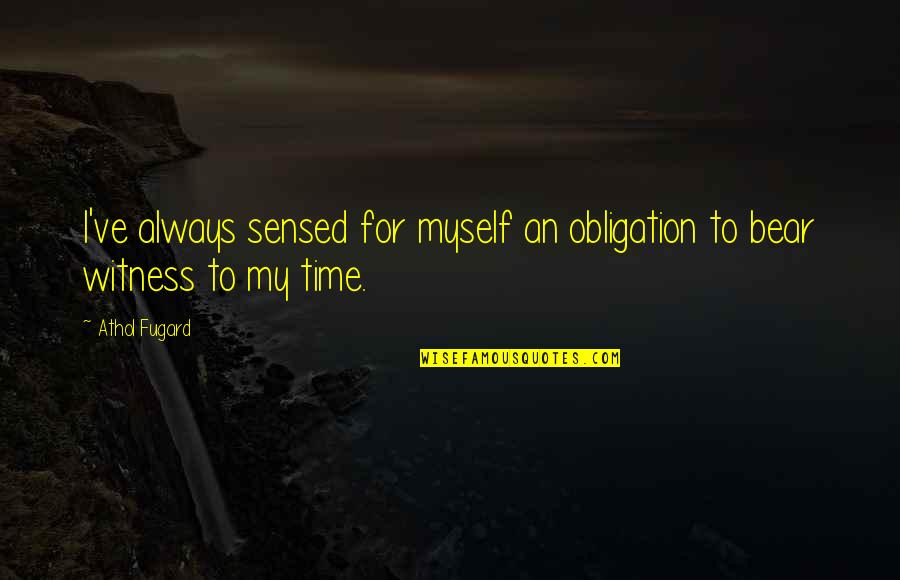 Athol Quotes By Athol Fugard: I've always sensed for myself an obligation to