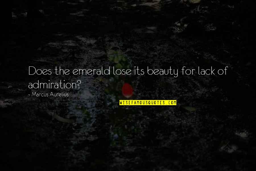 Athol's Quotes By Marcus Aurelius: Does the emerald lose its beauty for lack Athol's Quotes By Marcus Aurelius: Does the emerald lose its beauty for lack