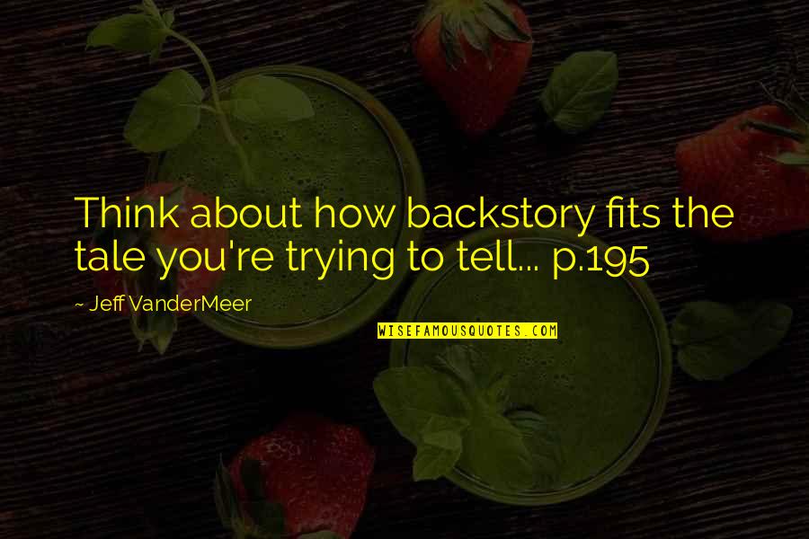 Atholsvingsbank Quotes By Jeff VanderMeer: Think about how backstory fits the tale you're