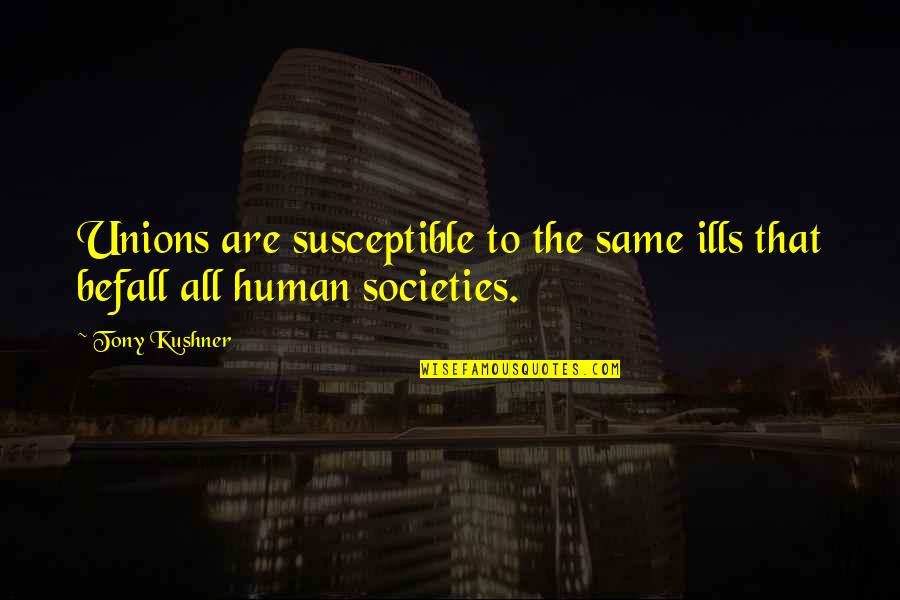 Athoy Transportation Quotes By Tony Kushner: Unions are susceptible to the same ills that
