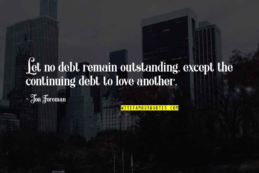 Athrobio Quotes By Jon Foreman: Let no debt remain outstanding, except the continuing