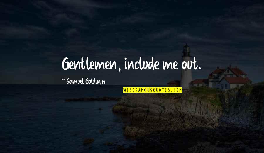 Athrobio Quotes By Samuel Goldwyn: Gentlemen, include me out.