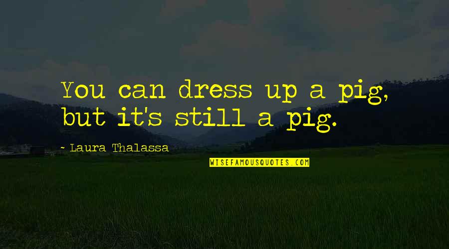 Aththanayaka M Quotes By Laura Thalassa: You can dress up a pig, but it's