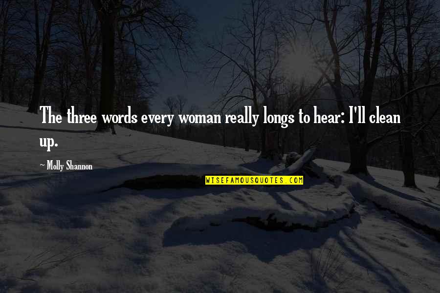 Athula De Silva Quotes By Molly Shannon: The three words every woman really longs to Athula De Silva Quotes By Molly Shannon: The three words every woman really longs to