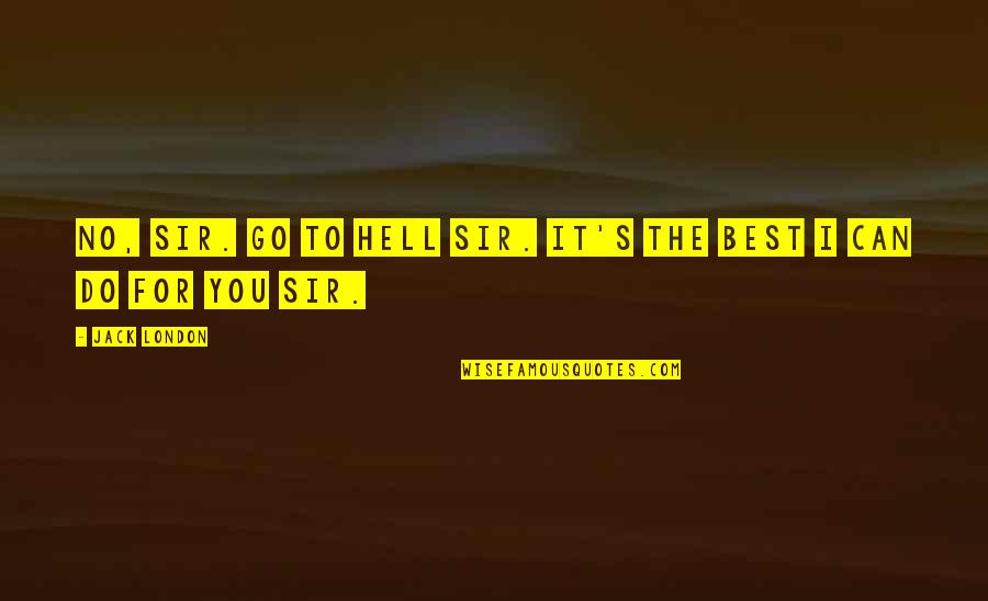 Athula Pathirana Quotes By Jack London: No, sir. Go to hell sir. It's the