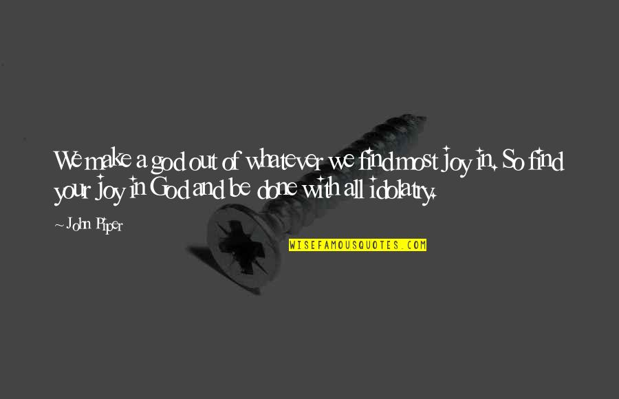 Athula Pathirana Quotes By John Piper: We make a god out of whatever we Athula Pathirana Quotes By John Piper: We make a god out of whatever we