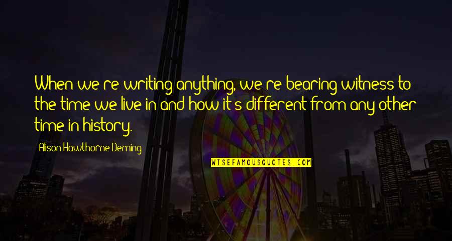 Athula Sri Quotes By Alison Hawthorne Deming: When we're writing anything, we're bearing witness to Athula Sri Quotes By Alison Hawthorne Deming: When we're writing anything, we're bearing witness to