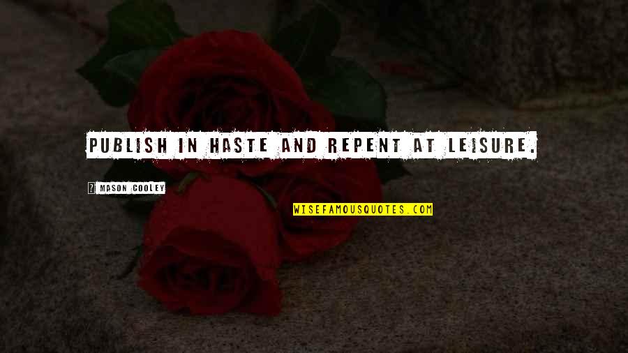 Athula Sri Quotes By Mason Cooley: Publish in haste and repent at leisure. Athula Sri Quotes By Mason Cooley: Publish in haste and repent at leisure.