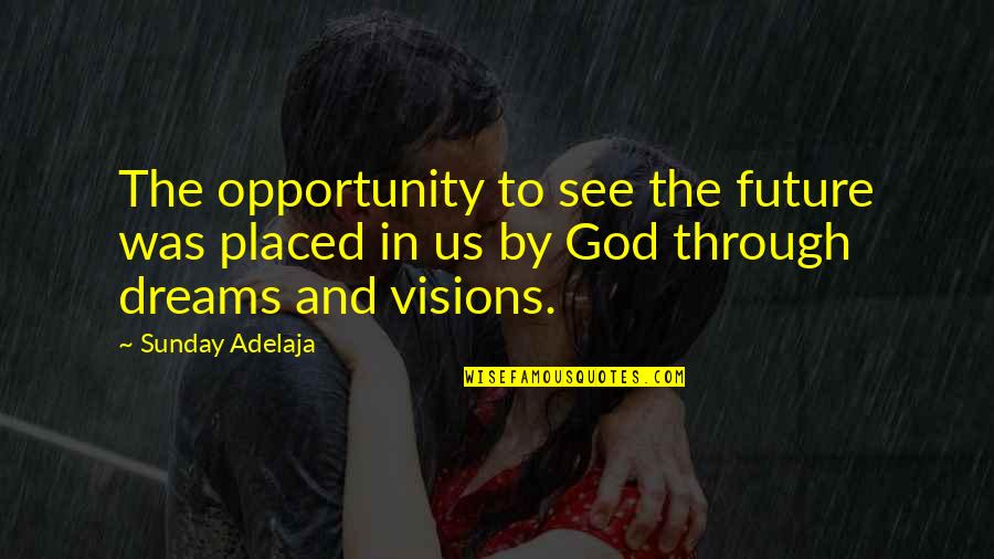 Athulf Quotes By Sunday Adelaja: The opportunity to see the future was placed