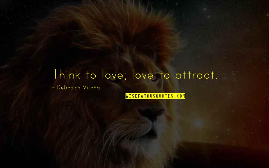 Athwal Harmohinder Quotes By Debasish Mridha: Think to love; love to attract.