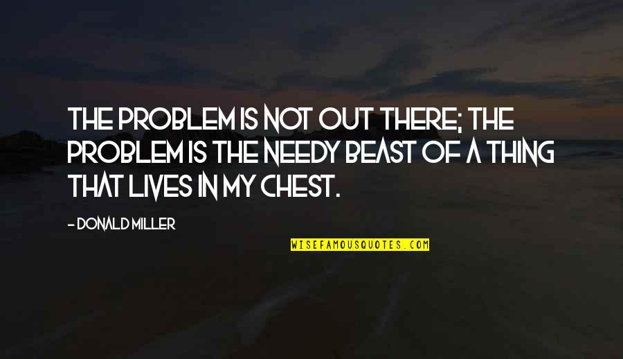 Athwart Def Quotes By Donald Miller: The problem is not out there; the problem Athwart Def Quotes By Donald Miller: The problem is not out there; the problem