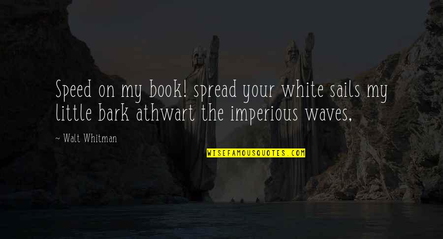 Athwart Quotes By Walt Whitman: Speed on my book! spread your white sails Athwart Quotes By Walt Whitman: Speed on my book! spread your white sails