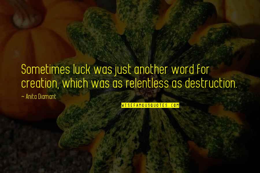 Athwart Synonyms Quotes By Anita Diamant: Sometimes luck was just another word for creation, Athwart Synonyms Quotes By Anita Diamant: Sometimes luck was just another word for creation,
