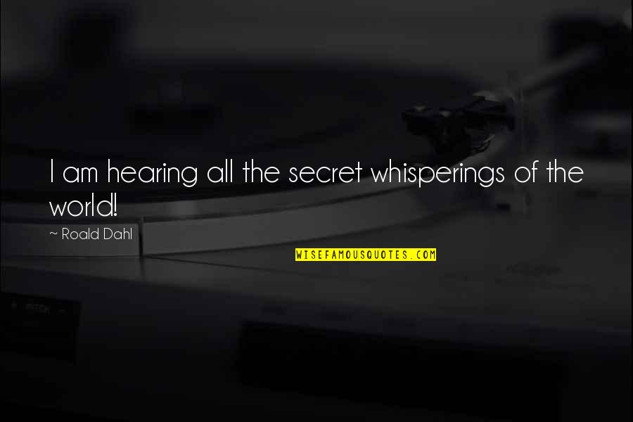 Athwartships Quotes By Roald Dahl: I am hearing all the secret whisperings of
