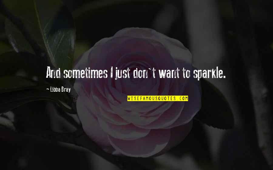 Ati Atihan Festival Quotes By Libba Bray: And sometimes I just don't want to sparkle. Ati Atihan Festival Quotes By Libba Bray: And sometimes I just don't want to sparkle.