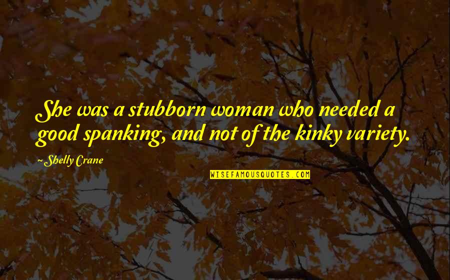 Ati Atihan Festival Quotes By Shelly Crane: She was a stubborn woman who needed a