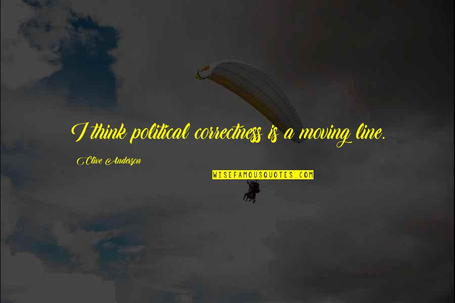 Ati Stock Quotes By Clive Anderson: I think political correctness is a moving line.