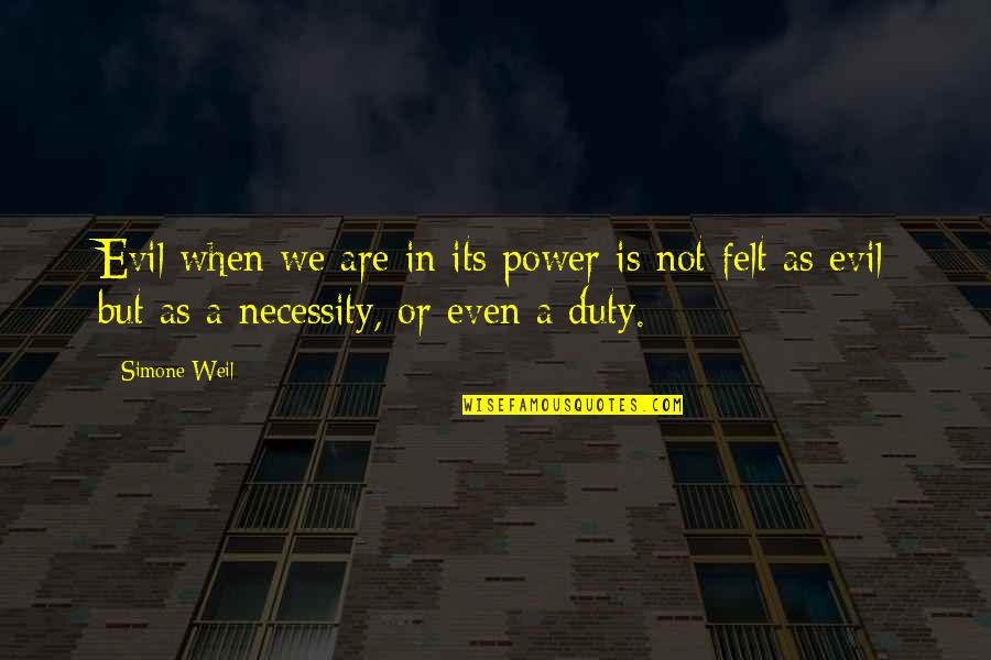 Ati Vishwas Quotes By Simone Weil: Evil when we are in its power is