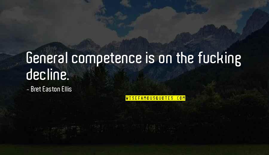 Atia Abawi Quotes By Bret Easton Ellis: General competence is on the fucking decline. Atia Abawi Quotes By Bret Easton Ellis: General competence is on the fucking decline.