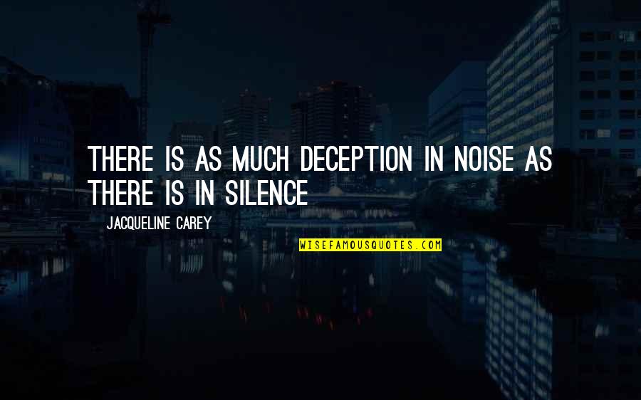 Atia Abawi Quotes By Jacqueline Carey: There is as much deception in noise as Atia Abawi Quotes By Jacqueline Carey: There is as much deception in noise as