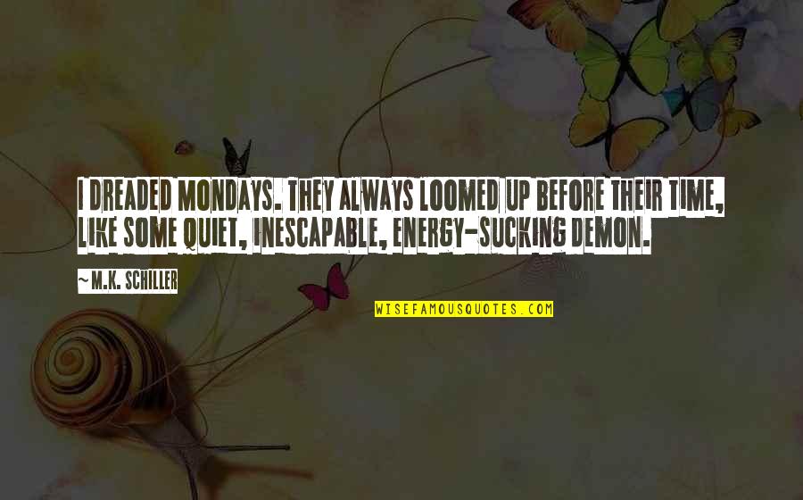 Atiba Rose Quotes By M.K. Schiller: I dreaded Mondays. They always loomed up before