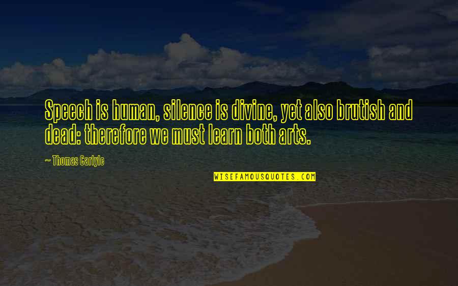 Atiborraban Quotes By Thomas Carlyle: Speech is human, silence is divine, yet also Atiborraban Quotes By Thomas Carlyle: Speech is human, silence is divine, yet also