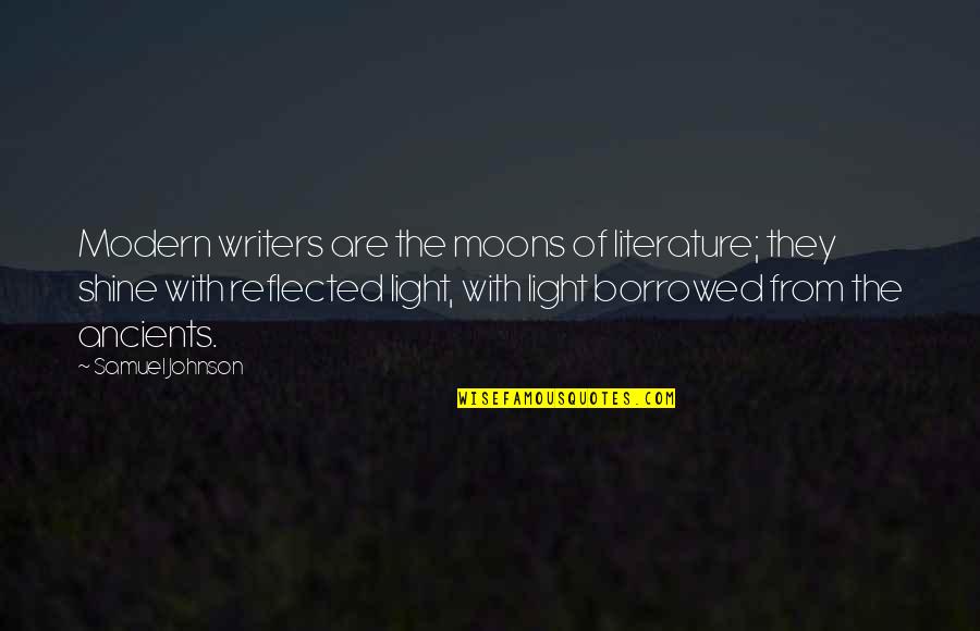 Atiborramos Quotes By Samuel Johnson: Modern writers are the moons of literature; they