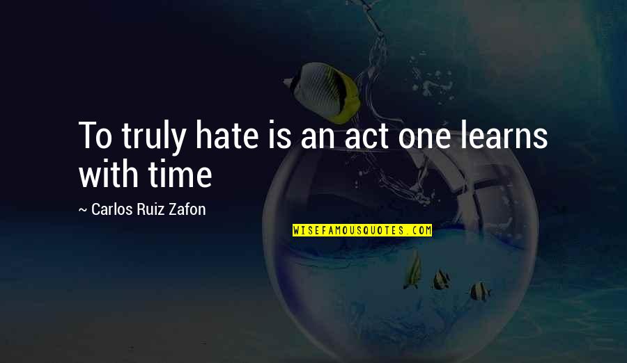 Aticha Thai Quotes By Carlos Ruiz Zafon: To truly hate is an act one learns