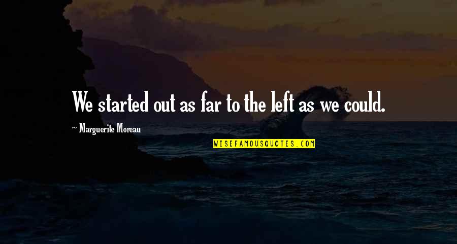 Atiende In English Quotes By Marguerite Moreau: We started out as far to the left Atiende In English Quotes By Marguerite Moreau: We started out as far to the left