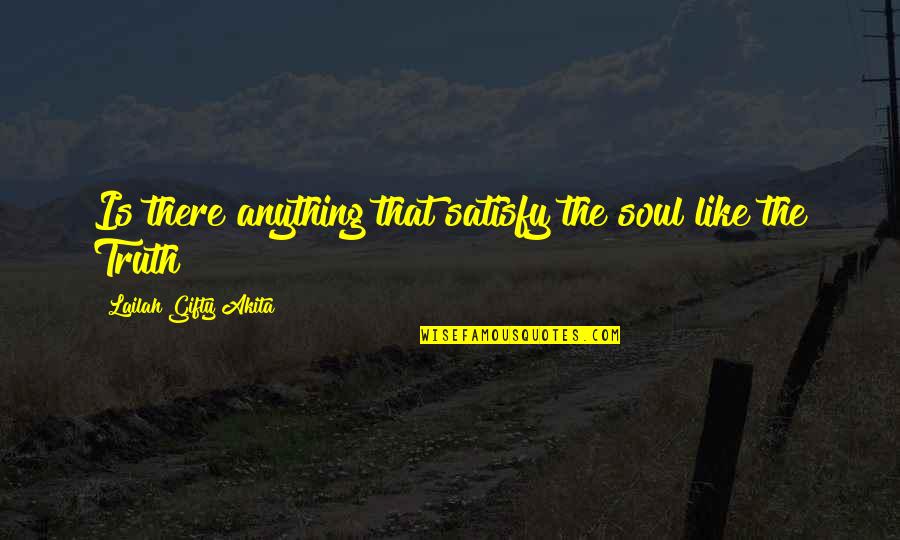 Atiende Mi Quotes By Lailah Gifty Akita: Is there anything that satisfy the soul like