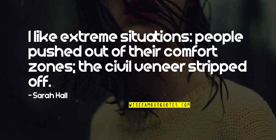Atigrado Significado Quotes By Sarah Hall: I like extreme situations: people pushed out of Atigrado Significado Quotes By Sarah Hall: I like extreme situations: people pushed out of