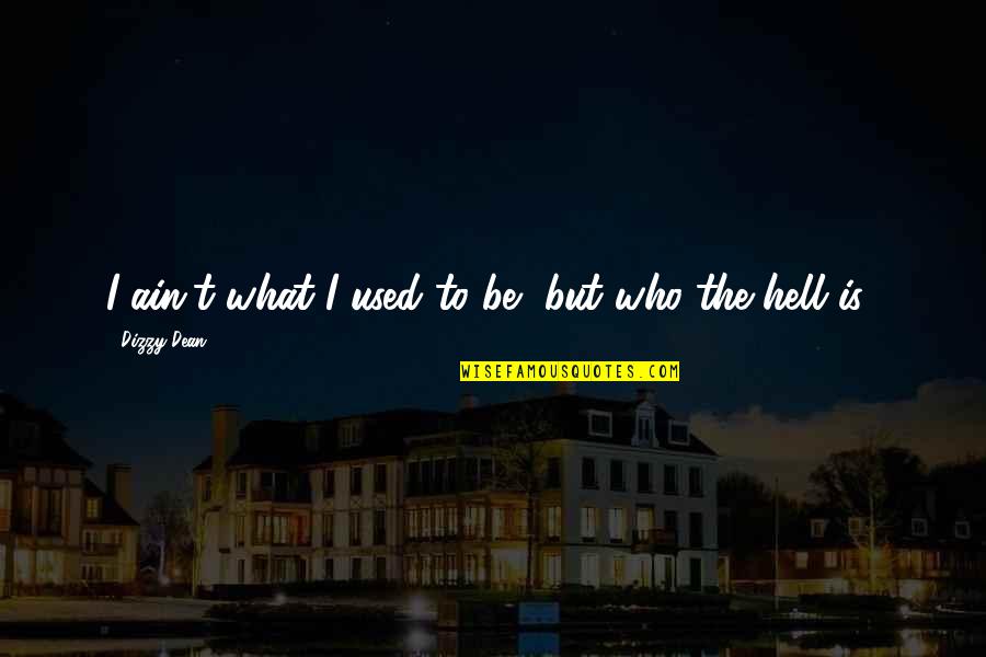 Atigrados Quotes By Dizzy Dean: I ain't what I used to be, but Atigrados Quotes By Dizzy Dean: I ain't what I used to be, but