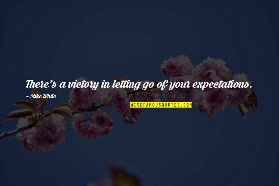 Atigrados Quotes By Mike White: There's a victory in letting go of your